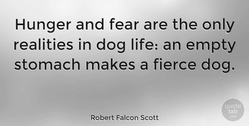 Robert Falcon Scott Quote About Dog, Reality, Fierce: Hunger And Fear Are The...