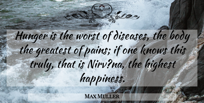 Max Muller Quote About Pain, Disease, Body: Hunger Is The Worst Of...