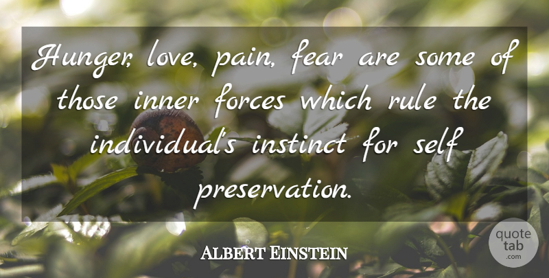 Albert Einstein Quote About Pain, Self, Survival: Hunger Love Pain Fear Are...