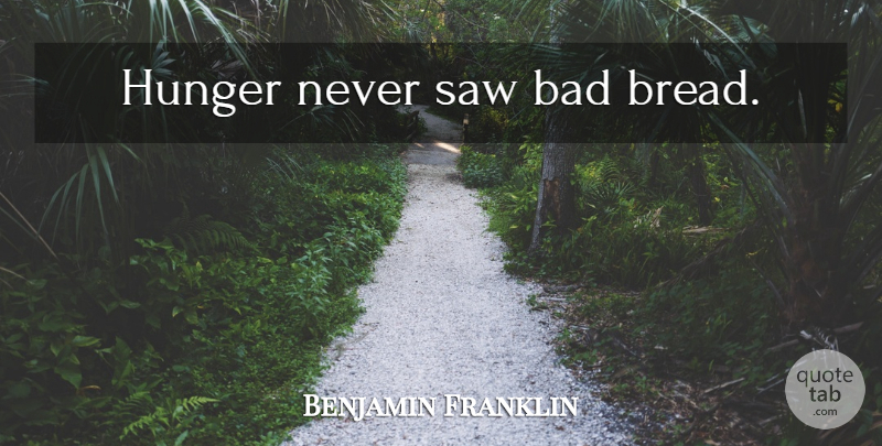 Benjamin Franklin Quote About Food, Bread, Saws: Hunger Never Saw Bad Bread...