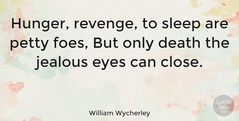 William Wycherley Quote About Revenge, Sleep, Eye: Hunger Revenge To Sleep Are...