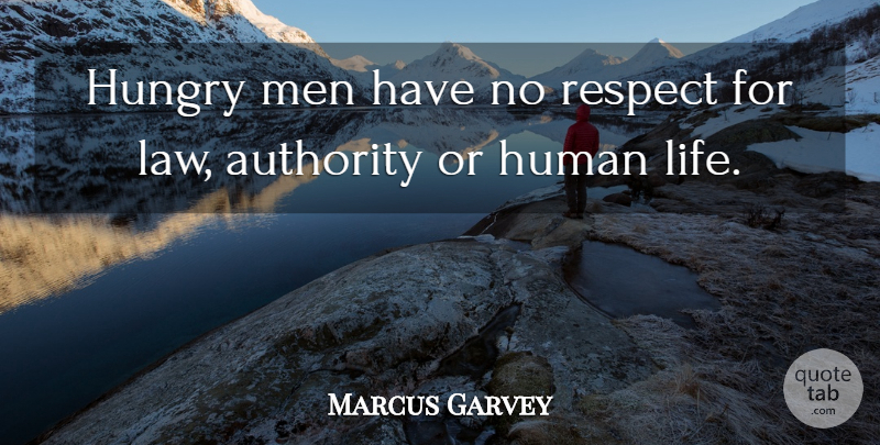 Marcus Garvey Quote About Men, Law, Hungry: Hungry Men Have No Respect...