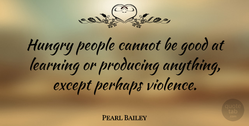 Pearl Bailey Quote About Peace, People, African American: Hungry People Cannot Be Good...