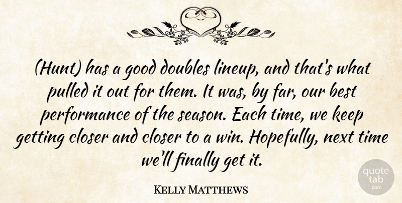 Kelly Matthews Quote About Best, Closer, Doubles, Finally, Good: Hunt Has A Good Doubles...