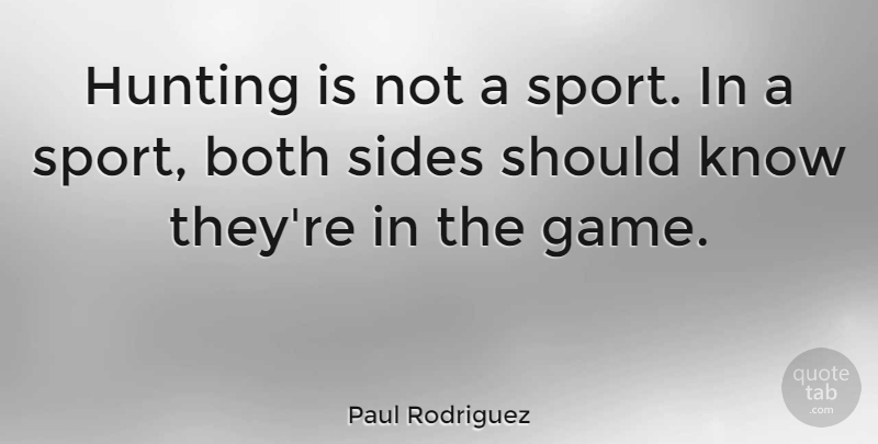 Paul Rodriguez Quote About Sports, Animal, Hunting: Hunting Is Not A Sport...
