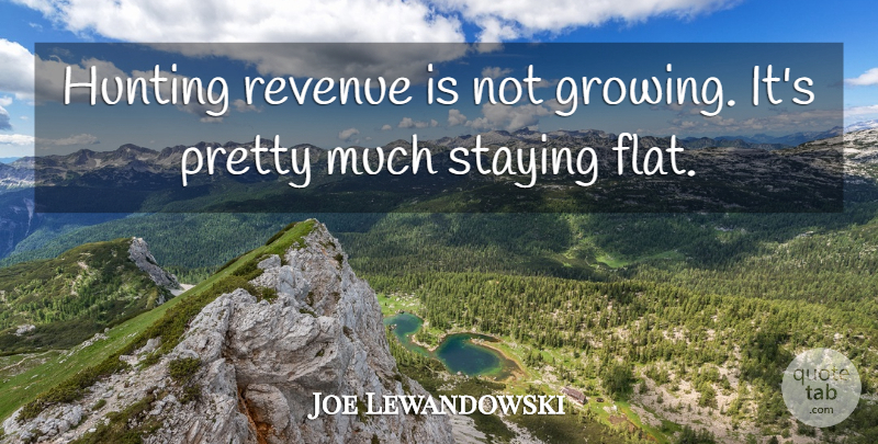 Joe Lewandowski Quote About Hunting, Revenue, Staying: Hunting Revenue Is Not Growing...