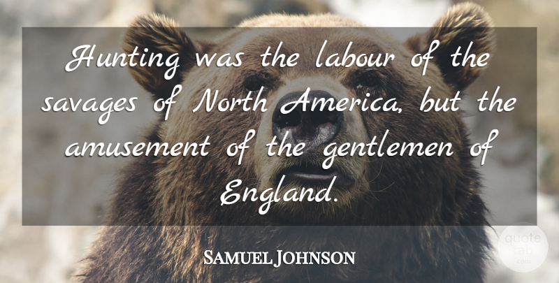 Samuel Johnson Quote About Hunting, America, Gentleman: Hunting Was The Labour Of...