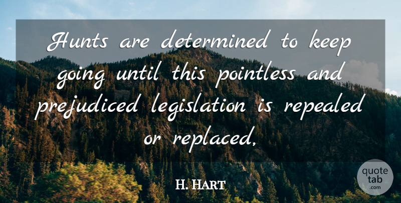 H. Hart Quote About Determined, Hunts, Pointless, Prejudiced, Until: Hunts Are Determined To Keep...