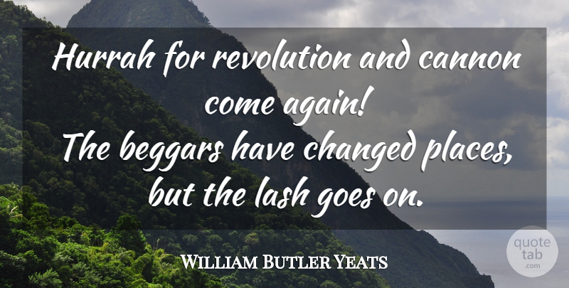 William Butler Yeats Quote About Goes On, Revolution, Cannons: Hurrah For Revolution And Cannon...