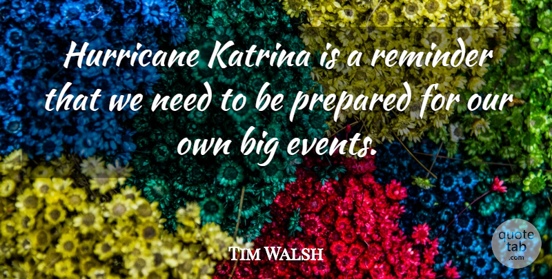 Tim Walsh Quote About Events, Hurricane, Katrina, Prepared, Reminder: Hurricane Katrina Is A Reminder...