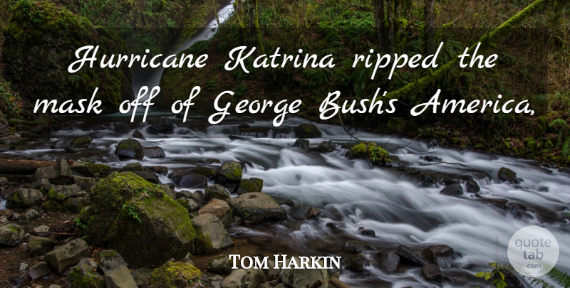 Tom Harkin Quote About America, George, Hurricane, Katrina, Mask: Hurricane Katrina Ripped The Mask...