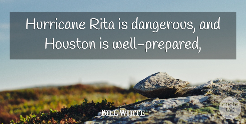 Bill White Quote About Houston, Hurricane, Rita: Hurricane Rita Is Dangerous And...