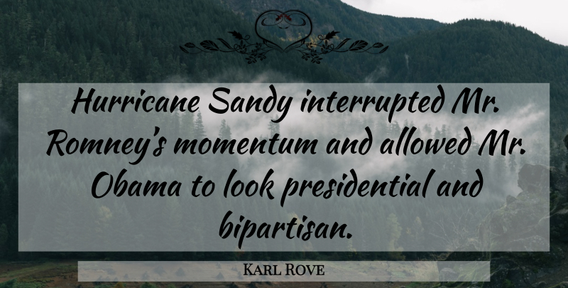 Karl Rove Quote About Presidential, Hurricane Sandy, Hurricanes: Hurricane Sandy Interrupted Mr Romneys...