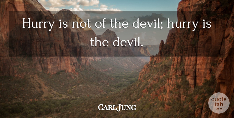 Carl Jung Quote About Devil: Hurry Is Not Of The...