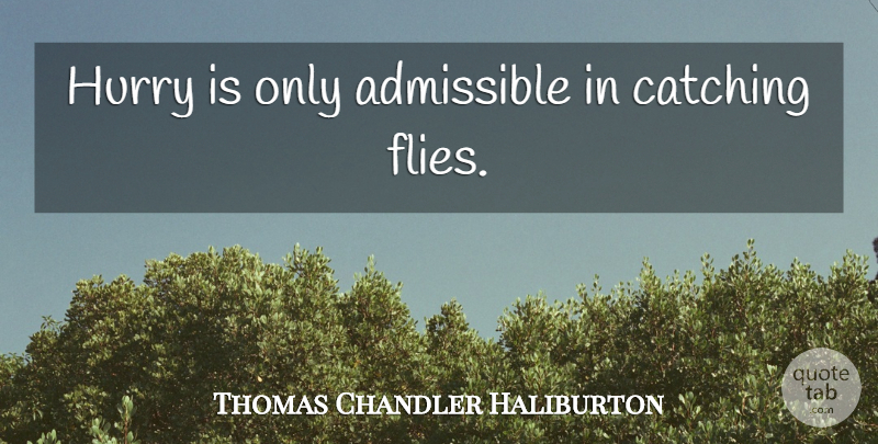 Thomas Chandler Haliburton Quote About Haste, Catching: Hurry Is Only Admissible In...