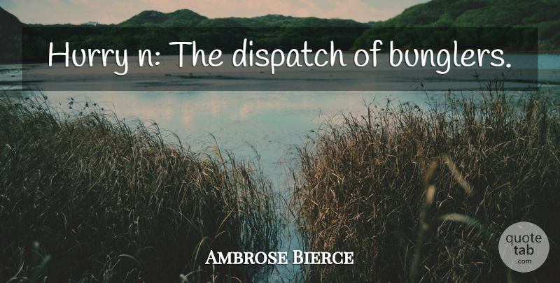 Ambrose Bierce Quote About Haste: Hurry N The Dispatch Of...