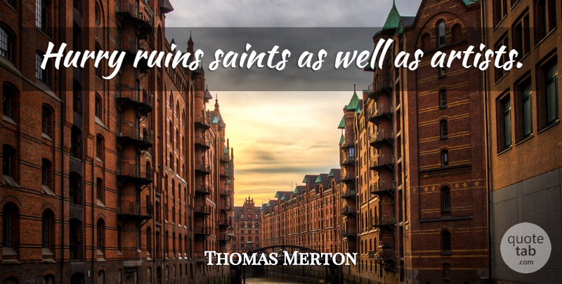 Thomas Merton Quote About Wisdom, Artist, Ruins: Hurry Ruins Saints As Well...