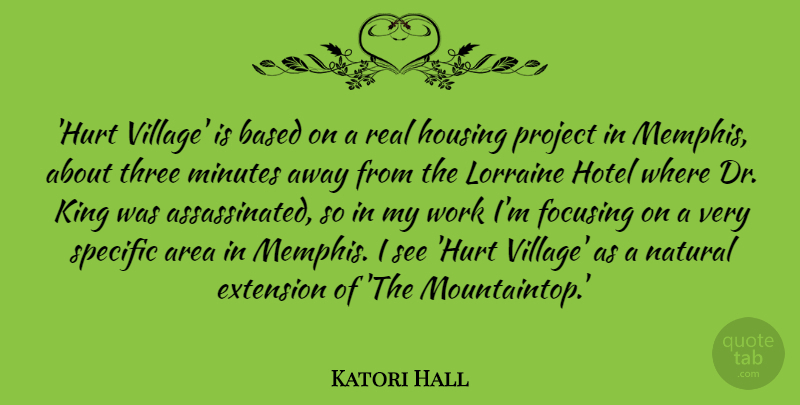 Katori Hall Quote About Area, Based, Extension, Focusing, Hotel: Hurt Village Is Based On...