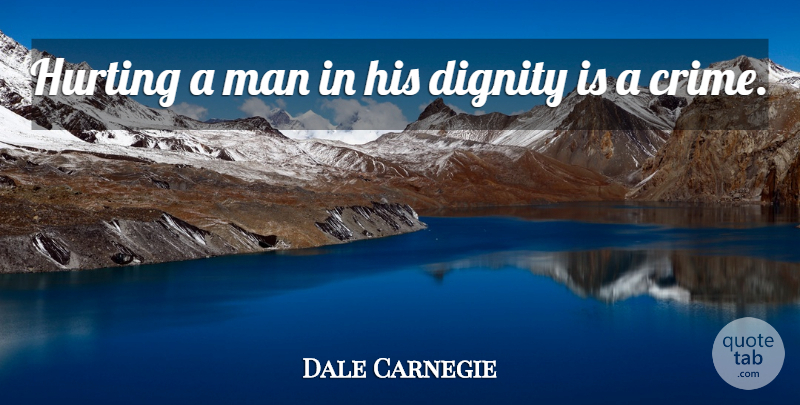 Dale Carnegie Quote About Hurt, Men, Dignity: Hurting A Man In His...