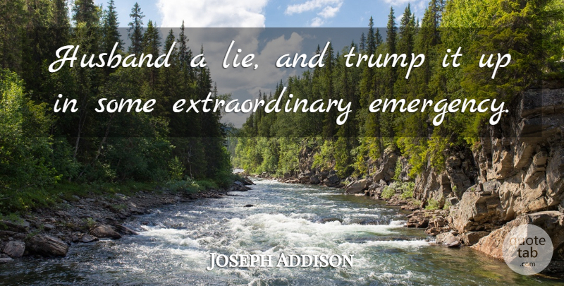 Joseph Addison Quote About Husband, Lying, Emergencies: Husband A Lie And Trump...