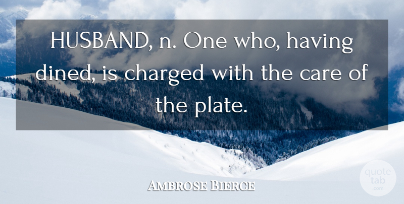 Ambrose Bierce Quote About Husband, Care, Plates: Husband N One Who Having...