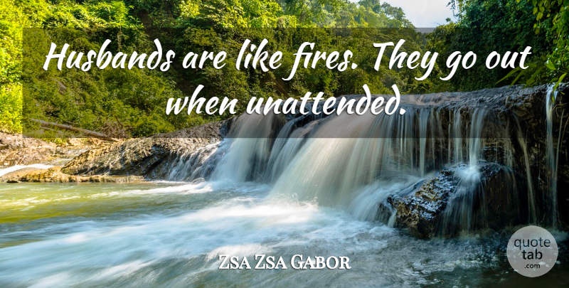 Zsa Zsa Gabor Quote About Funny, Marriage, Wedding: Husbands Are Like Fires They...