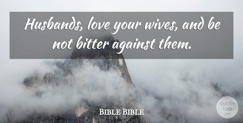 Bible Bible Quote About Against, Bitter, Love: Husbands Love Your Wives And...