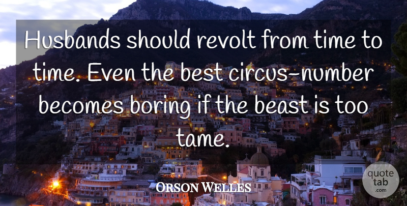 Orson Welles Quote About Husband, Numbers, Circus: Husbands Should Revolt From Time...
