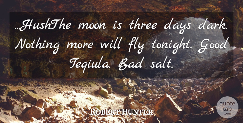 Robert Hunter Quote About Bad, Days, Fly, Good, Moon: Hushthe Moon Is Three Days...