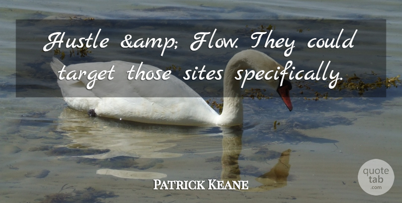 Patrick Keane Quote About Hustle, Sites, Target: Hustle Amp Flow They Could...