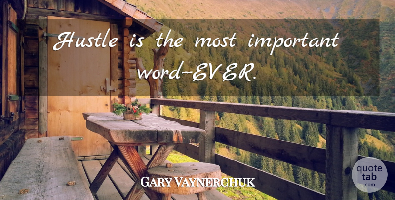 Gary Vaynerchuk Quote About Hustle, Important, Important Words: Hustle Is The Most Important...