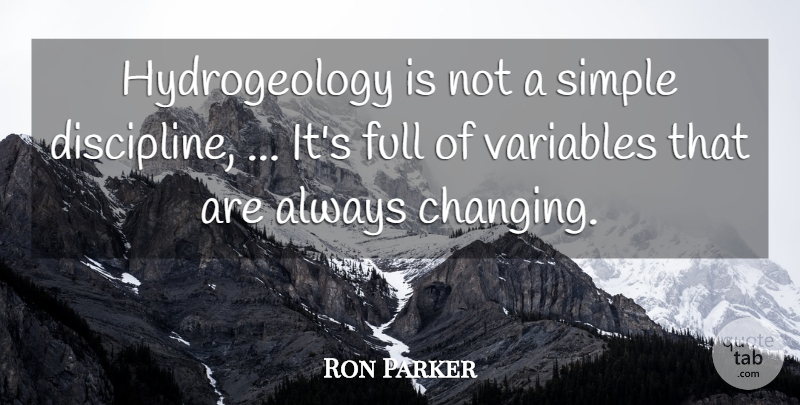Ron Parker Quote About Discipline, Full, Simple, Variables: Hydrogeology Is Not A Simple...