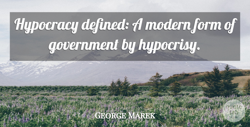 George Marek Quote About Corruption, Form, Government, Modern: Hypocracy Defined A Modern Form...