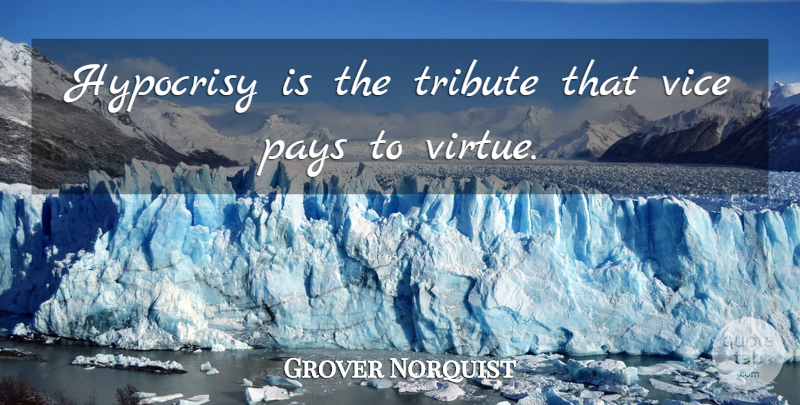 Grover Norquist Quote About Pays, Vice: Hypocrisy Is The Tribute That...