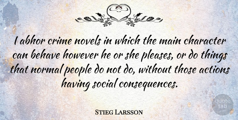 Stieg Larsson Quote About Abhor, Behave, However, Main, Normal: I Abhor Crime Novels In...
