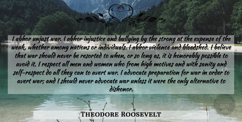Theodore Roosevelt Quote About Bullying, Strong, War: I Abhor Unjust War I...