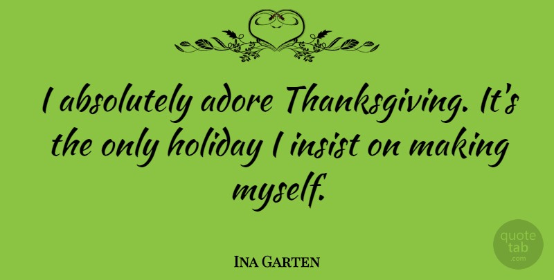 Ina Garten Quote About Thanksgiving, Holiday, Adore: I Absolutely Adore Thanksgiving Its...