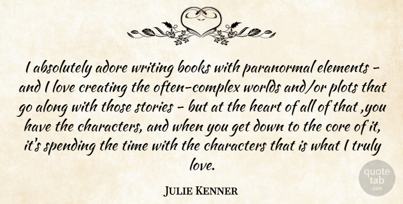 Julie Kenner Quote About Absolutely, Adore, Along, Books, Characters: I Absolutely Adore Writing Books...