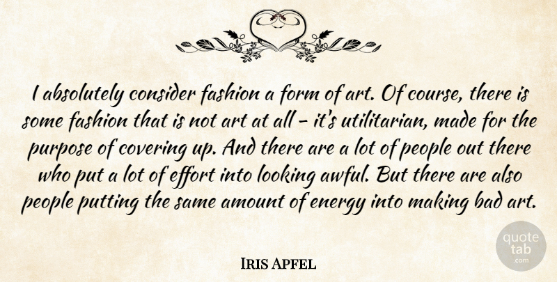 Iris Apfel Quote About Absolutely, Amount, Art, Bad, Consider: I Absolutely Consider Fashion A...