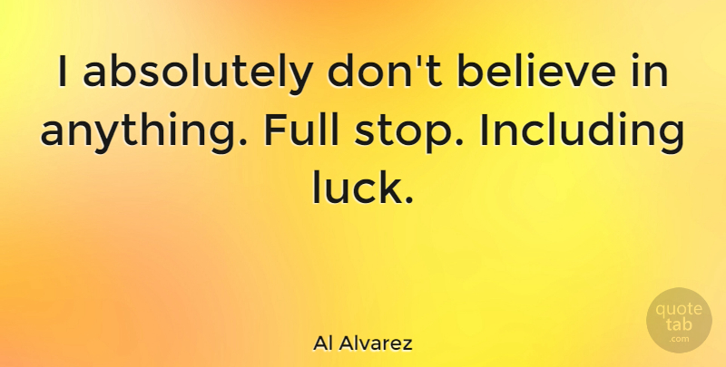Al Alvarez Quote About Believe, Luck, Dont Believe: I Absolutely Dont Believe In...