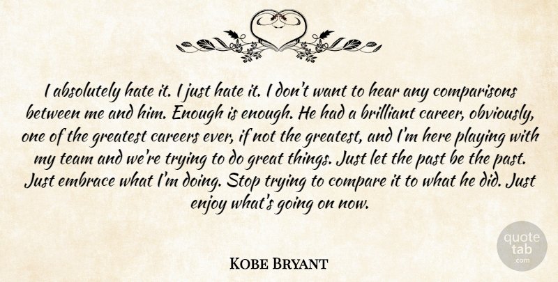 Kobe Bryant Quote About Absolutely, Brilliant, Careers, Compare, Embrace: I Absolutely Hate It I...
