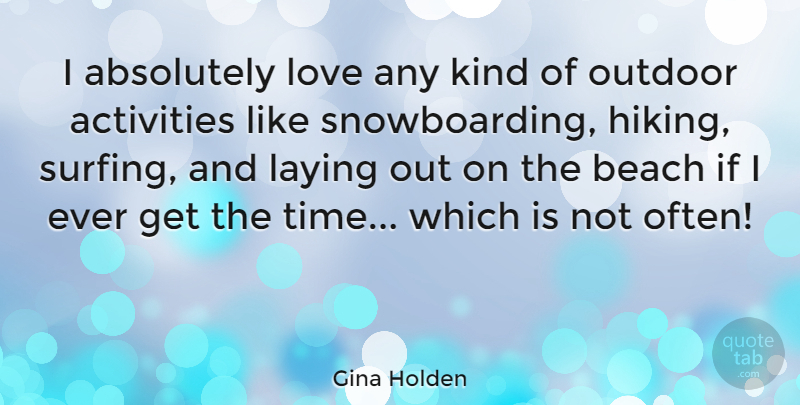 Gina Holden Quote About Beach, Hiking, Snowboarding: I Absolutely Love Any Kind...
