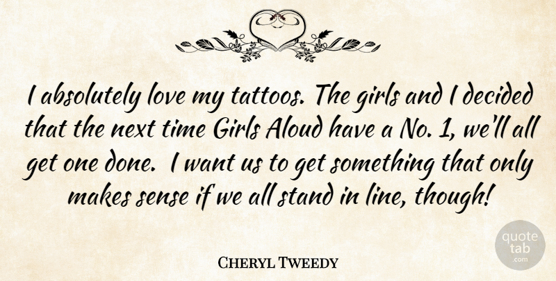 Cheryl Tweedy Quote About Absolutely, Aloud, Decided, Girls, Love: I Absolutely Love My Tattoos...
