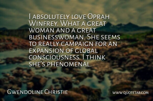 Gwendoline Christie Quote About Absolutely, Campaign, Expansion, Global, Great: I Absolutely Love Oprah Winfrey...