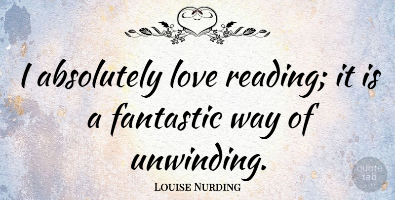 Louise Nurding Quote About Absolutely, Love: I Absolutely Love Reading It...