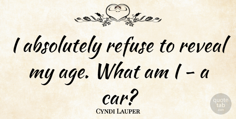 Cyndi Lauper Quote About Car, Age, Refuse: I Absolutely Refuse To Reveal...
