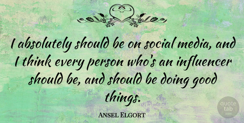 Ansel Elgort Quote About Absolutely, Good, Social: I Absolutely Should Be On...