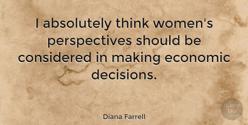 Diana Farrell Quote About Absolutely, Considered, Women: I Absolutely Think Womens Perspectives...