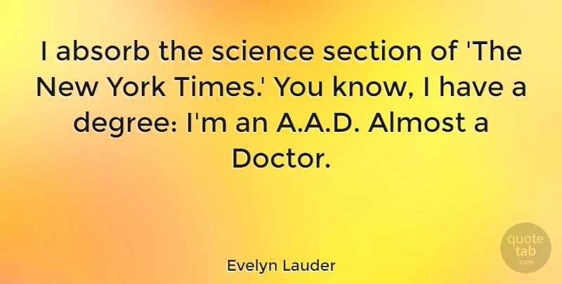 Evelyn Lauder Quote About New York, Doctors, Degrees: I Absorb The Science Section...