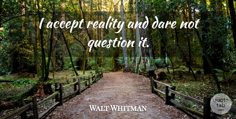Walt Whitman Quote About Reality, Accepting, Dare: I Accept Reality And Dare...